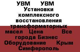 УВМ-01, УВМ-03 Установки комплексного восстановления трансформаторных масел › Цена ­ 111 - Все города Бизнес » Оборудование   . Крым,Симферополь